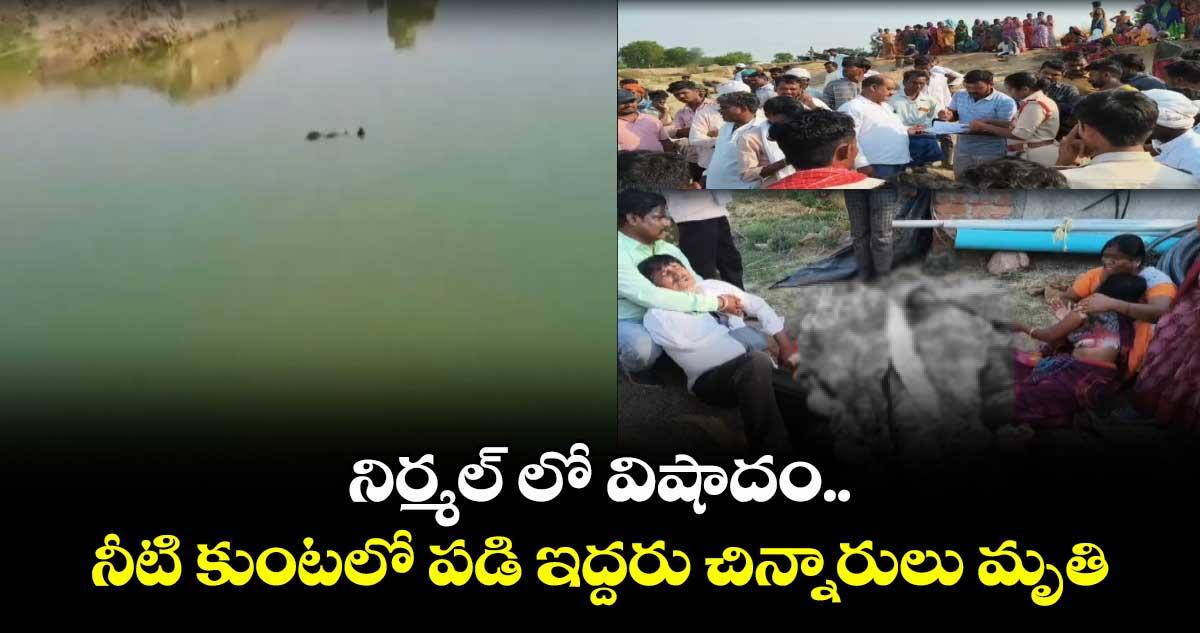 నిర్మల్ లో విషాదం..నీటి కుంటలో పడి ఇద్దరు చిన్నారులు మృతి