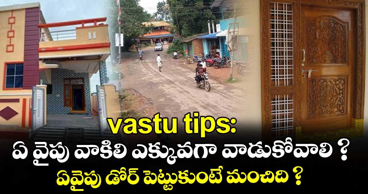 Vastu tips: ఏ వైపు వాకిలి ఎక్కువగా వాడుకోవాలి ? ఏవైపు డోర్ పెట్టుకుంటే మంచిది ?