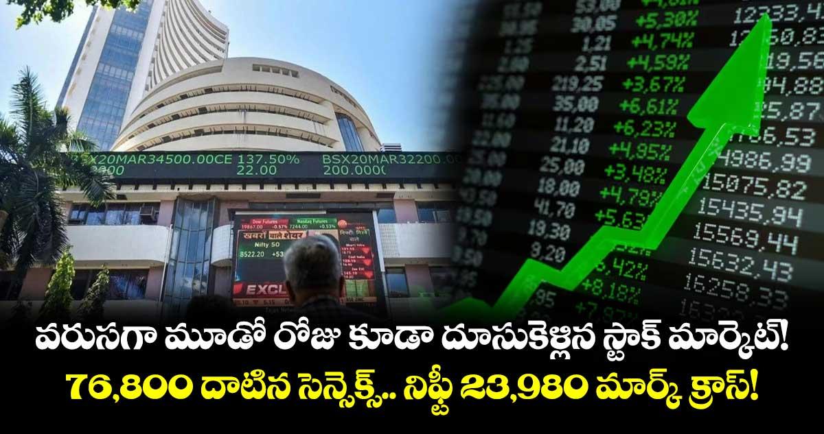 వరుసగా మూడో రోజు కూడా దూసుకెళ్లిన స్టాక్ మార్కెట్! 76,800 దాటిన సెన్సెక్స్..నిఫ్టీ 23,980 మార్క్ క్రాస్!