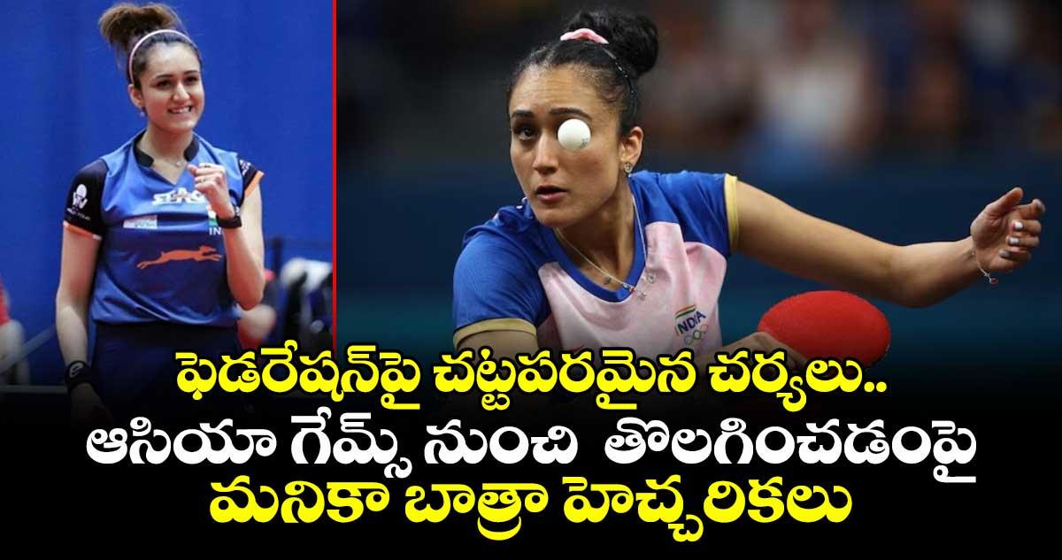 ఫెడరేషన్పై చట్టపరమైన చర్యలు.. ఆసియా గేమ్స్ నుంచి తొలగించడంపై మనికా బాత్రా హెచ్చరికలు