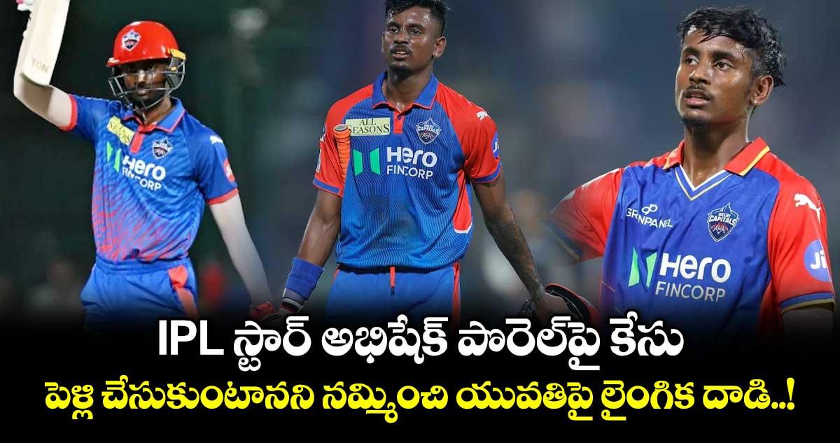 IPL స్టార్ అభిషేక్ పొరెల్పై కేసు.. పెళ్లి చేసుకుంటానని నమ్మించి యువతిపై లైంగిక దాడి..!