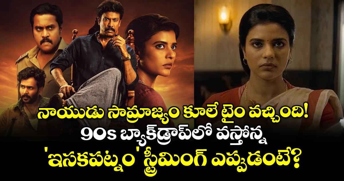 నాయుడు సామ్రాజ్యం కూలే టైం వచ్చింది! 90s బ్యాక్డ్రాప్లో వస్తోన్న 'ఇసకపట్నం' స్ట్రీమింగ్ ఎప్పుడంటే?