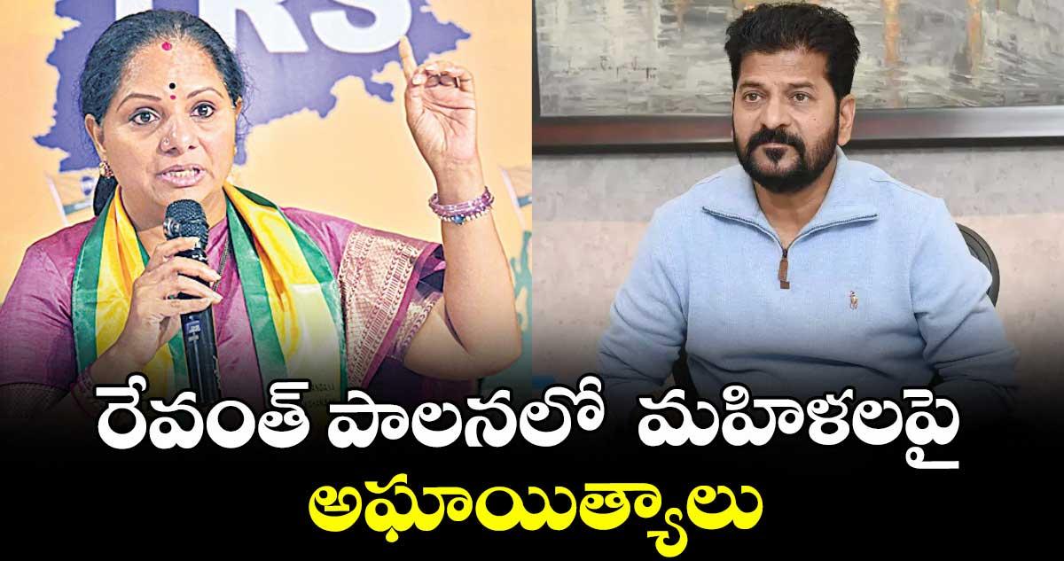 రేవంత్ పాలనలో మహిళలపై అఘాయిత్యాలు : కల్వకుంట్ల కవిత