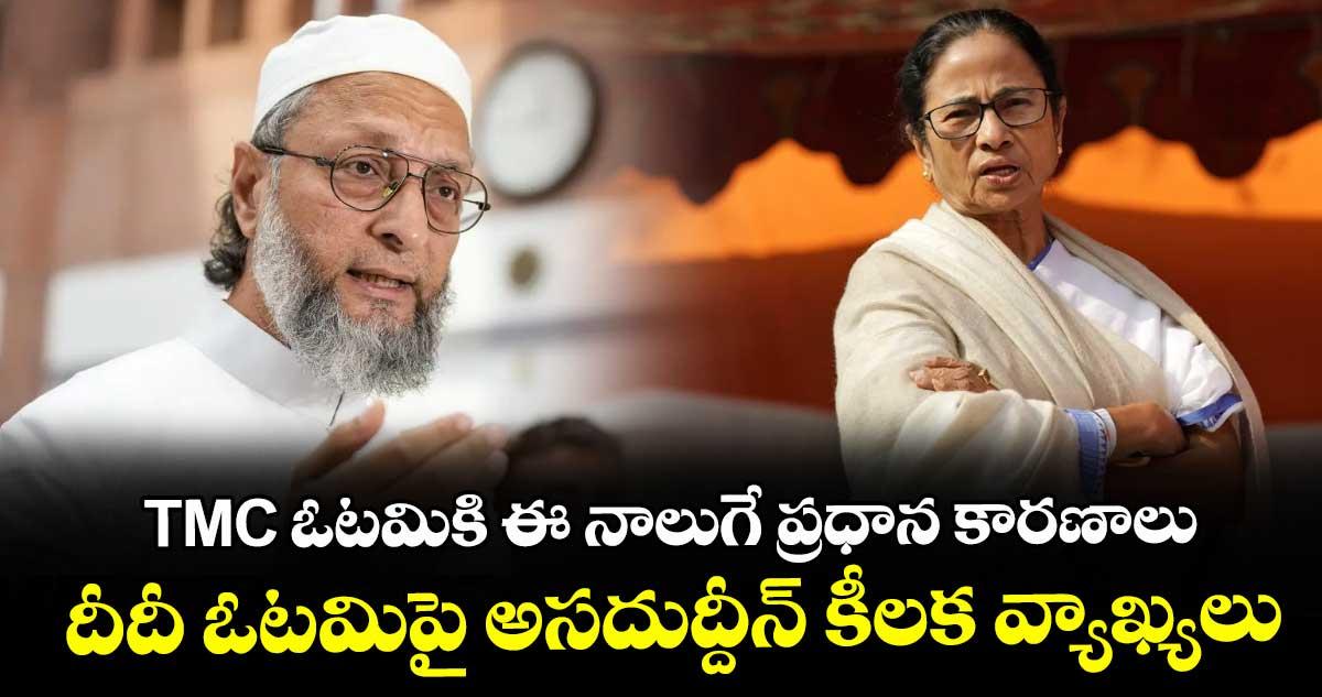 TMC ఓటమికి ఈ నాలుగే ప్రధాన కారణాలు.. దీదీ ఓటమిపై అసదుద్దీన్ కీలక వ్యాఖ్యలు