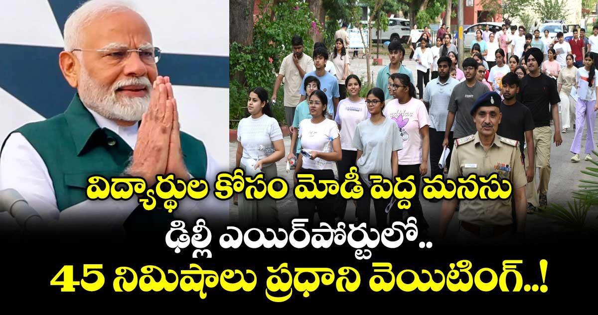 విద్యార్థుల కోసం మోడీ పెద్ద మనసు: ఢిల్లీ ఎయిర్పోర్టులో 45 నిమిషాలు ప్రధాని వెయిటింగ్..!
