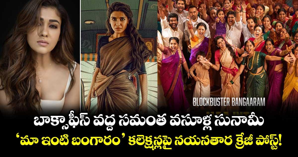 బాక్సాఫీస్ వద్ద సమంత వసూళ్ల సునామీ.. 'మా ఇంటి బంగారం' కలెక్షన్లపై నయనతార క్రేజీ పోస్ట్!