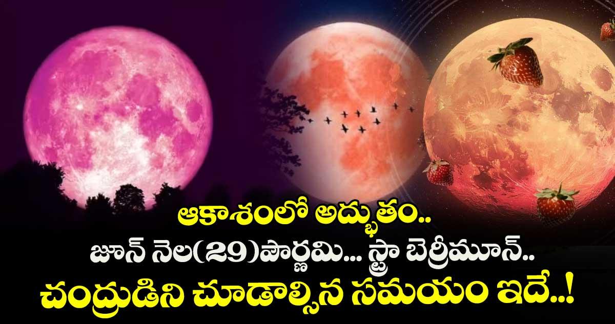 ఆకాశంలో అద్భుతం..జూన్ నెల(29)పౌర్ణమి... స్ట్రా బెర్రీమూన్..చంద్రుడిని చూడాల్సిన సమయం ఇదే..!