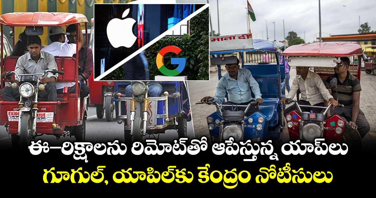 ఈ-రిక్షాలను రిమోట్తో ఆపేస్తున్న యాప్లు.. గూగుల్, యాపిల్కు కేంద్రం నోటీసులు