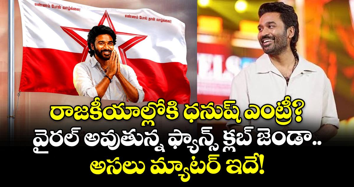రాజకీయాల్లోకి ధనుష్ ఎంట్రీ? వైరల్ అవుతున్న ఫ్యాన్స్ క్లబ్ జెండా.. అసలు మ్యాటర్ ఇదే!