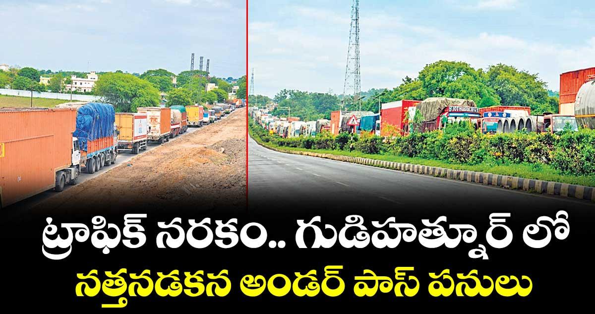 ట్రాఫిక్ నరకం.. గుడిహత్నూర్ లో నత్తనడకన అండర్ పాస్ పనులు