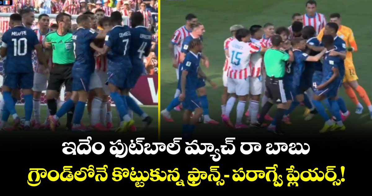 ఇదేం ఫుట్బాల్ మ్యాచ్ రా బాబు.. గ్రౌండ్లోనే కొట్టుకున్న ఫ్రాన్స్- పరాగ్వే ప్లేయర్స్!